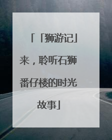 「狮游记」来，聆听石狮番仔楼的时光故事