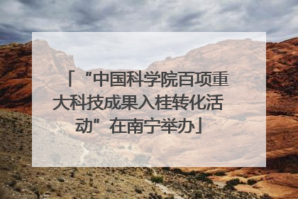 “中国科学院百项重大科技成果入桂转化活动”在南宁举办