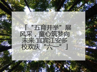 “五育并举”展风采，童心筑梦向未来 宜宾江安多校欢庆“六一”
