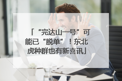 “完达山一号”可能已“脱单”！东北虎种群也有新喜讯