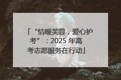 “情暖芙蓉，爱心护考”：2025 年高考志愿服务在行动