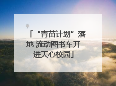 “青苗计划”落地 流动图书车开进天心校园