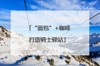 “面包”+咖啡 打造骑士驿站