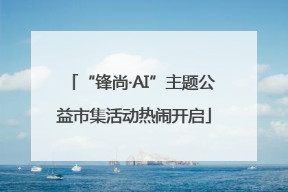 “锋尚·AI”主题公益市集活动热闹开启