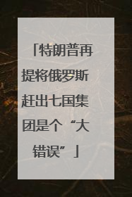 特朗普再提将俄罗斯赶出七国集团是个“大错误”