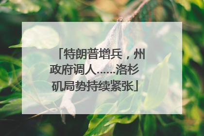 特朗普增兵，州政府调人……洛杉矶局势持续紧张