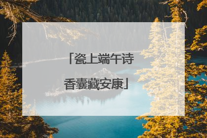 瓷上端午诗 香囊藏安康