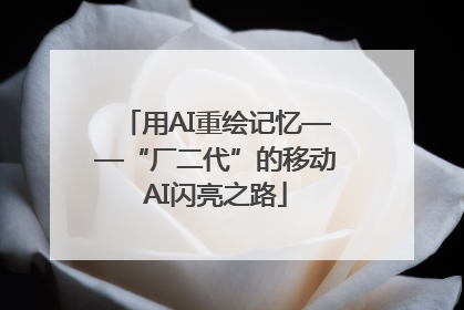 用AI重绘记忆——“厂二代”的移动AI闪亮之路