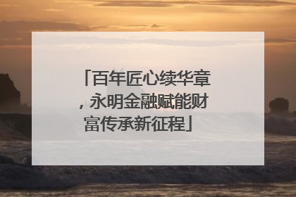 百年匠心续华章，永明金融赋能财富传承新征程