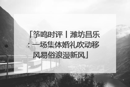 筝鸣时评丨潍坊昌乐：一场集体婚礼吹动移风易俗浪漫新风