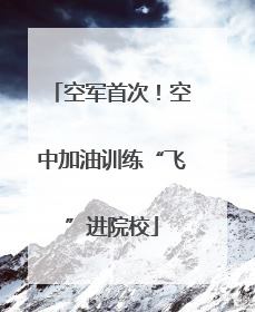 空军首次！空中加油训练“飞”进院校