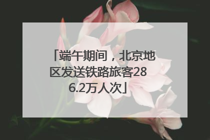 端午期间，北京地区发送铁路旅客286.2万人次