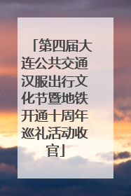 第四届大连公共交通汉服出行文化节暨地铁开通十周年巡礼活动收官