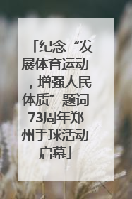 纪念“发展体育运动，增强人民体质”题词73周年郑州手球活动启幕