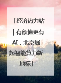 经济热力站｜有颜值更有AI，北京崛起智能算力新地标