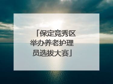 保定竞秀区举办养老护理员选拔大赛