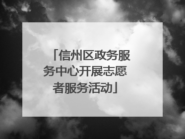 信州区政务服务中心开展志愿者服务活动