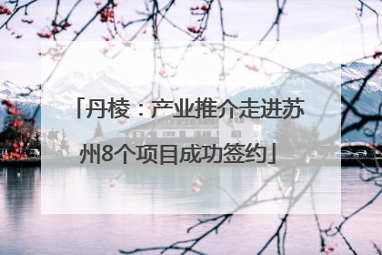 丹棱：产业推介走进苏州8个项目成功签约
