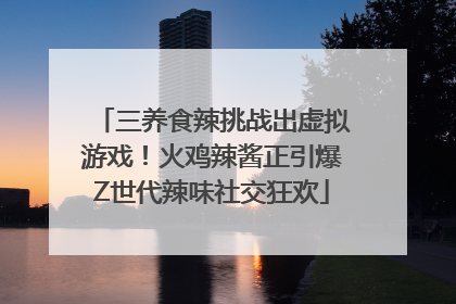 三养食辣挑战出虚拟游戏！火鸡辣酱正引爆Z世代辣味社交狂欢