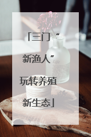 三门“新渔人”玩转养殖新生态