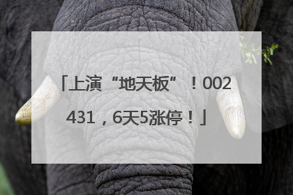 上演“地天板”！002431，6天5涨停！