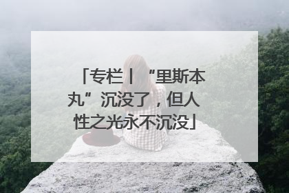 专栏丨“里斯本丸”沉没了，但人性之光永不沉没