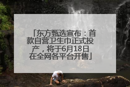 东方甄选宣布：首款自营卫生巾正式投产，将于6月18日在全网各平台开售