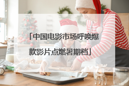 中国电影市场呼唤爆款影片点燃暑期档