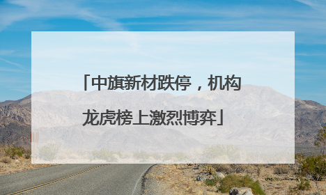 中旗新材跌停，机构龙虎榜上激烈博弈
