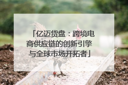 亿迈货盘：跨境电商供应链的创新引擎与全球市场开拓者