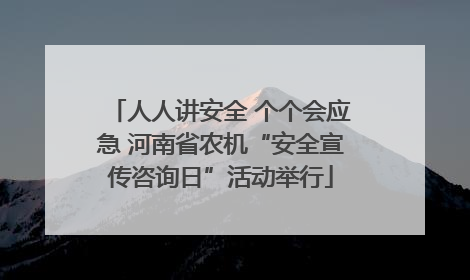 人人讲安全 个个会应急 河南省农机“安全宣传咨询日”活动举行