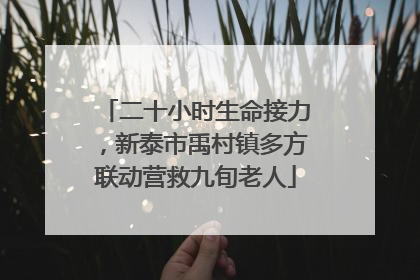 二十小时生命接力，新泰市禹村镇多方联动营救九旬老人