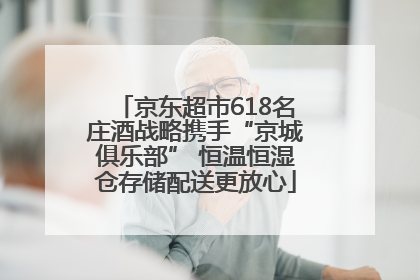 京东超市618名庄酒战略携手“京城俱乐部” 恒温恒湿仓存储配送更放心