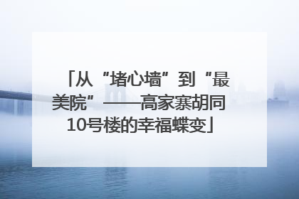 从“堵心墙”到“最美院”——高家寨胡同10号楼的幸福蝶变