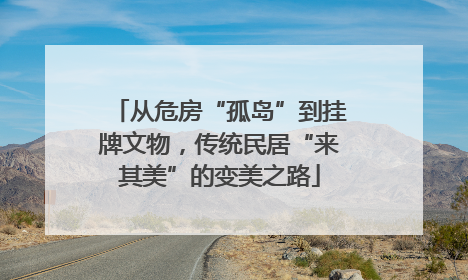 从危房“孤岛”到挂牌文物，传统民居“来其美”的变美之路