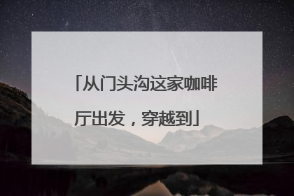 从门头沟这家咖啡厅出发，穿越到
