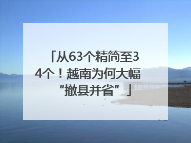 从63个精简至34个！越南为何大幅“撤县并省”