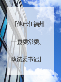 他已任福州一县委常委、政法委书记