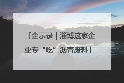 企示录｜淄博这家企业专“吃”沥青废料