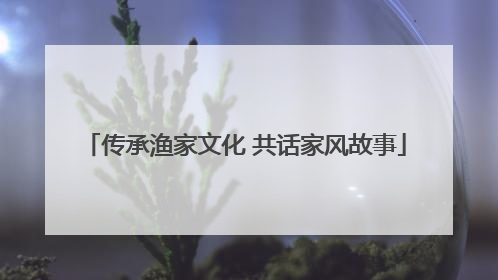 传承渔家文化 共话家风故事
