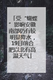 受“蝴蝶”影响安徽南部仍有较明显降水，19日前合肥以北有高温天气