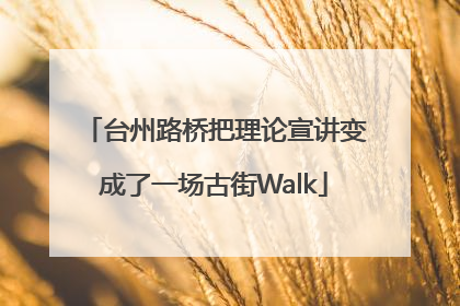 台州路桥把理论宣讲变成了一场古街Walk