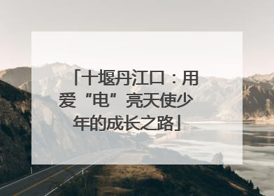 十堰丹江口：用爱“电”亮天使少年的成长之路