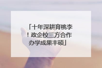 十年深耕育桃李！政企校三方合作办学成果丰硕