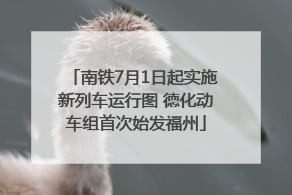 南铁7月1日起实施新列车运行图 德化动车组首次始发福州