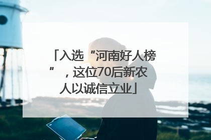 入选“河南好人榜”，这位70后新农人以诚信立业