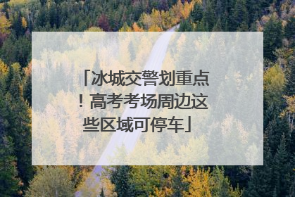 冰城交警划重点！高考考场周边这些区域可停车