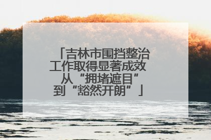 吉林市围挡整治工作取得显著成效 从“拥堵遮目”到“豁然开朗”