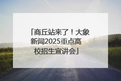 商丘站来了！大象新闻2025重点高校招生宣讲会