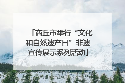 商丘市举行“文化和自然遗产日”非遗宣传展示系列活动